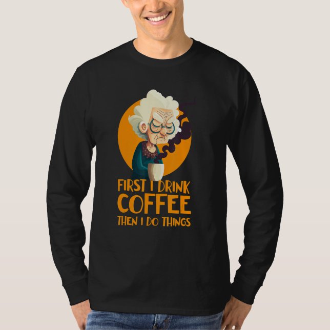 Funny Grandma With Coffee - First I Drink Coffee - T-Shirt (Front)