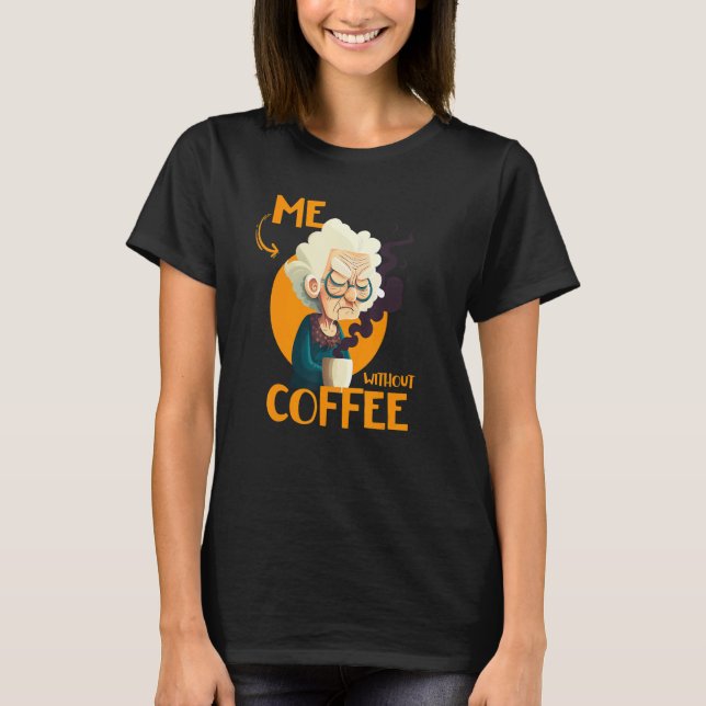 Funny Grandma With Coffee - Me Without Coffee - Sa T-Shirt (Front)