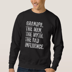 Funny Grandpa The Man The Myth The Bad Influence D Sweatshirt