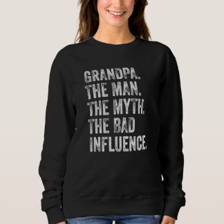Funny Grandpa The Man The Myth The Bad Influence D Sweatshirt