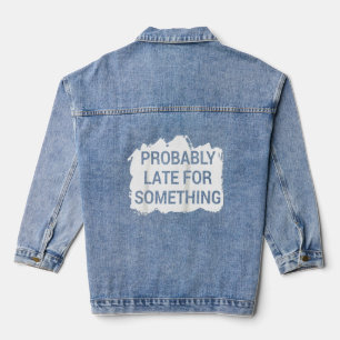 Funny Graphic Tees Probably Late For Something Rag Denim Jacket