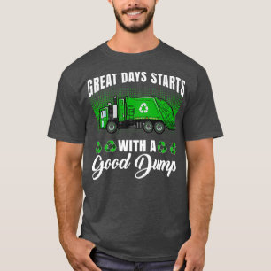 Funny great days start with a good dump - Garbage T-Shirt