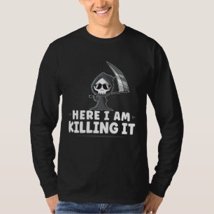 Funny Grim Reaper, Here I Am Killing It, Goth Dark T-Shirt
