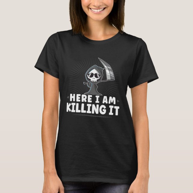 Funny Grim Reaper, Here I Am Killing It, Goth Dark T-Shirt (Front)