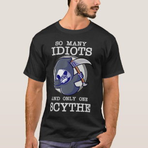 Funny Grim Reaper So Many Idiots And Only One Scyt T-Shirt