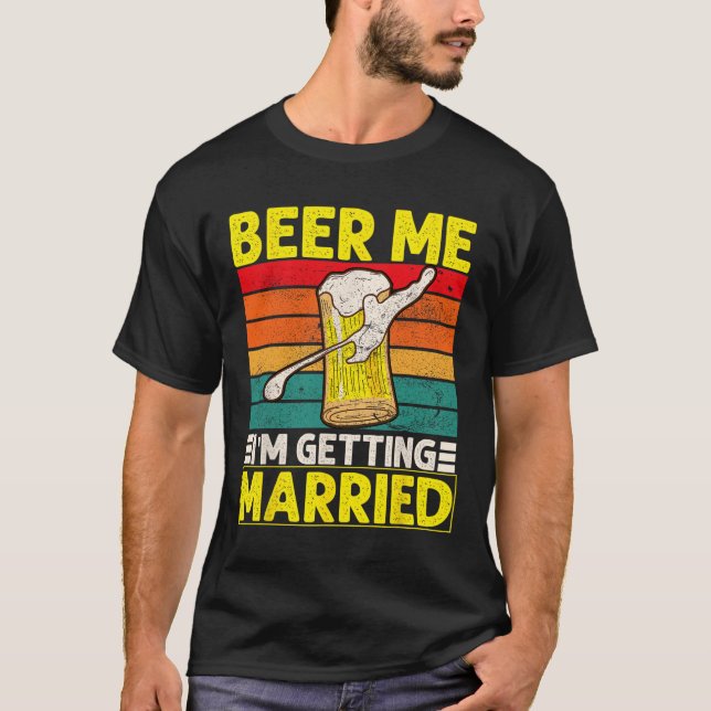 Funny Groom Bachelor Party Beer Me I'm Getting Mar T-Shirt (Front)