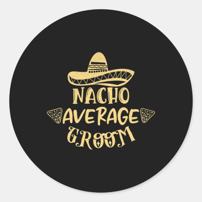 Funny Groomsman Bride Bachelor Nacho Average Groom Classic Round Sticker (Front)