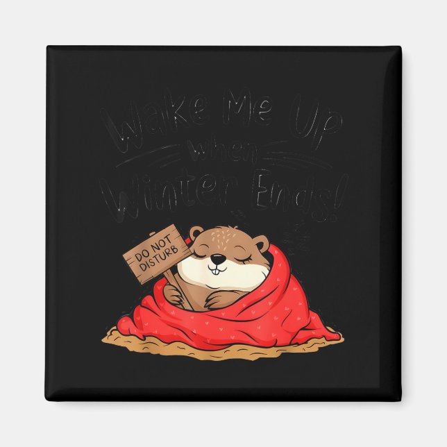 Funny Groundhog Wake Me Up When Winter Ends Ground Magnet (Front)