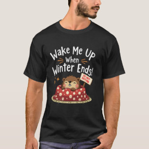 Funny Groundhog Wake Me Up When Winter Ends Ground T-Shirt