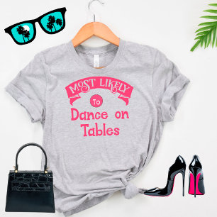 Funny Group Bachelorette  Most Likely Dance Tables T-Shirt