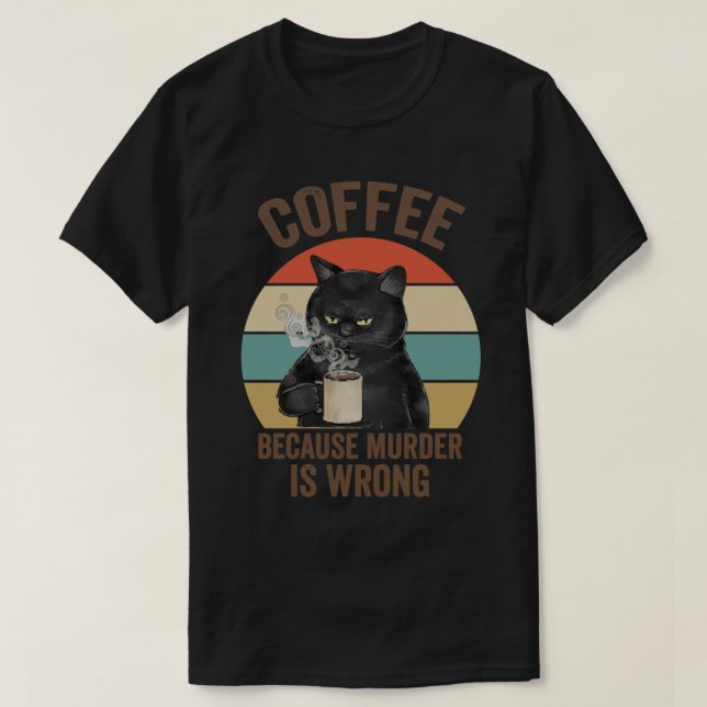 Funny Grumpy cat Gift idea Coffee because murder i T-Shirt (Design Front)