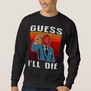 Funny Guess I'll Die Dungeon Nerdy Gamer D20 Table Sweatshirt