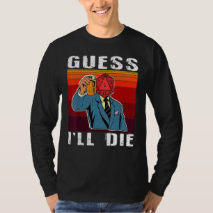 Funny Guess I'll Die Dungeon Nerdy Gamer D20 Table T-Shirt