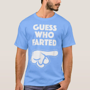 Funny Guess Who Farted  This Guy Farted  T-Shirt
