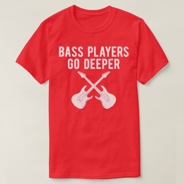 Funny Guitar Bass Players Go Deeper Guitarist  T-Shirt (Design Front)
