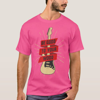 Funny Guitar Be Good To Your Wood Vintage Music729 T-Shirt