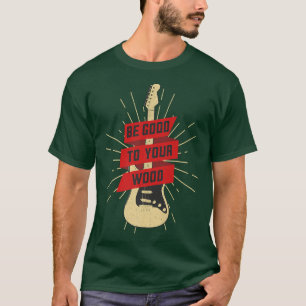 Funny Guitar Be Good To Your Wood Vintage Music731 T-Shirt