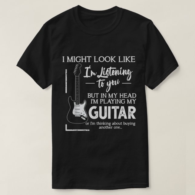 Funny Guitar Player Listening Quote T-Shirt (Design Front)