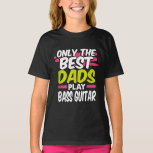 Funny Guitarist Dad Gift Only Best Dads Play Bass T-Shirt