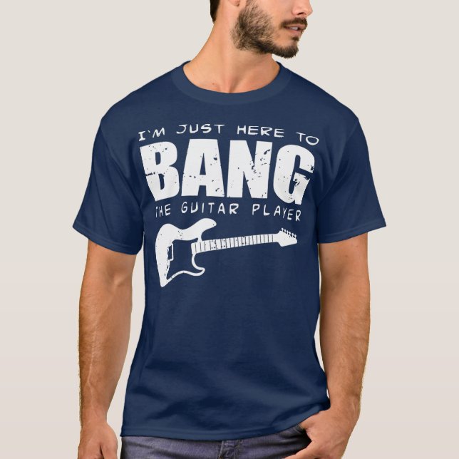 Funny Guitarist Im just here to bang the guitar T-Shirt (Front)