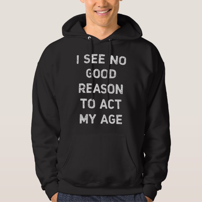 Funny Guys Act My Age Sarcastic Quote Offensive Me Hoodie (Front)