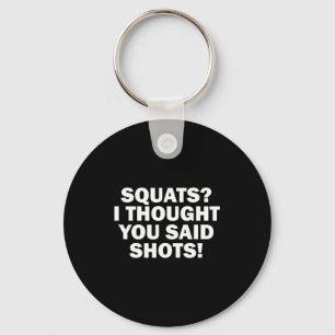 Funny Gym Fitness Squats I Thought You Said Shots Key Ring
