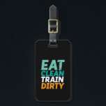 Funny Gym Fitness Training Eat Clean Train Dirty Luggage Tag<br><div class="desc">Eat Clean Train Dirty. Funny and humourous design for those who go to the gym, run on treadmill, workout and exercise. This fitness gym motivation merchandise is great to wear when doing squats, lifting weight, building muscle at the gymnasium. Perfect for bodybuilder, gym trainer and fitness instructor. Great Christmas gift...</div>