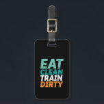 Funny Gym Fitness Training Eat Clean Train Dirty Luggage Tag<br><div class="desc">Eat Clean Train Dirty. Funny and humourous design for those who go to the gym, run on treadmill, workout and exercise. This fitness gym motivation merchandise is great to wear when doing squats, lifting weight, building muscle at the gymnasium. Perfect for bodybuilder, gym trainer and fitness instructor. Great Christmas gift...</div>