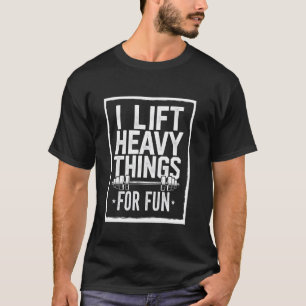 Funny Gym Humour Pun I Lift Heavy Things for Fun W T-Shirt