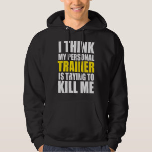 Funny Gym I Think My Personal Trainer is Trying to Hoodie