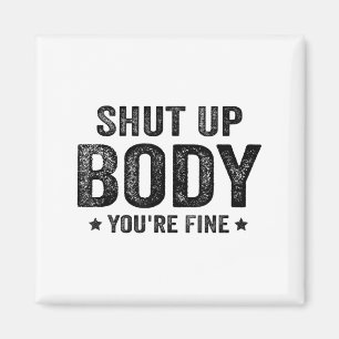 Funny Gym Motivational Shut Up Body You're Fine  Magnet