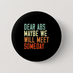 Funny Gym Quote Dear Abs, Maybe One Day We Will Me 6 Cm Round Badge