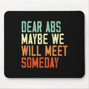 Funny Gym Quote Dear Abs, Maybe One Day We Will Me Mouse Pad