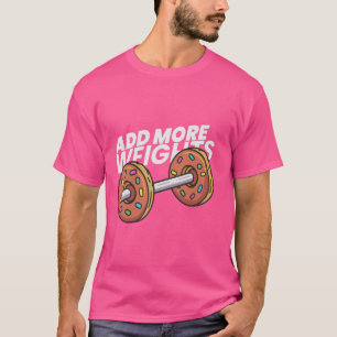 Funny Gym Quote Doughnuts Lover Quote Add More Wei T-Shirt