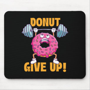 Funny Gym Shirts Doughnut Give Up - Workout Gym We Mouse Pad