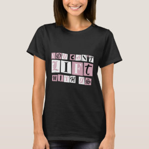 Funny Gym Weight Lifting You Can't Lift With Us  T-Shirt
