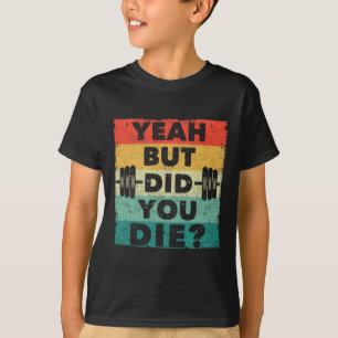 Funny Gym Workout Humour Motivational Yeah But Did T-Shirt