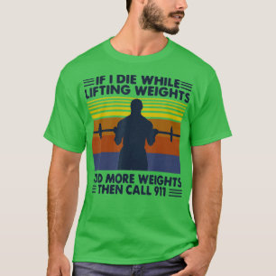 funny gym workout  If I Die While Lifting Weights  T-Shirt