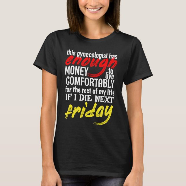 Funny Gynecologist  Enough Money Till Next Friday T-Shirt (Front)