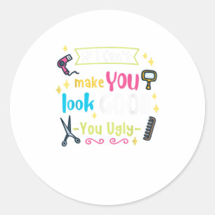 Funny Hairstylist  If I Cant Make You Look Good Y Classic Round Sticker