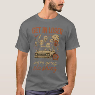 Funny Halloween Get in Loser We're Going Slashing T-Shirt