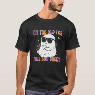 Funny Halloween Ghost Boo I m Too Old For This Boo T-Shirt