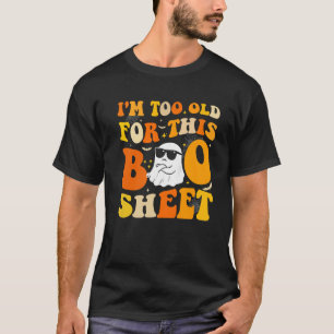 Funny Halloween Ghost Boo I m Too Old For This Boo T-Shirt