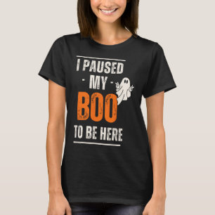 Funny Halloween I Paused My Boo To Be Here T-Shirt