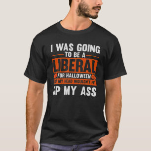 Funny Halloween I Was Going To Be A Liberal For Ha T-Shirt