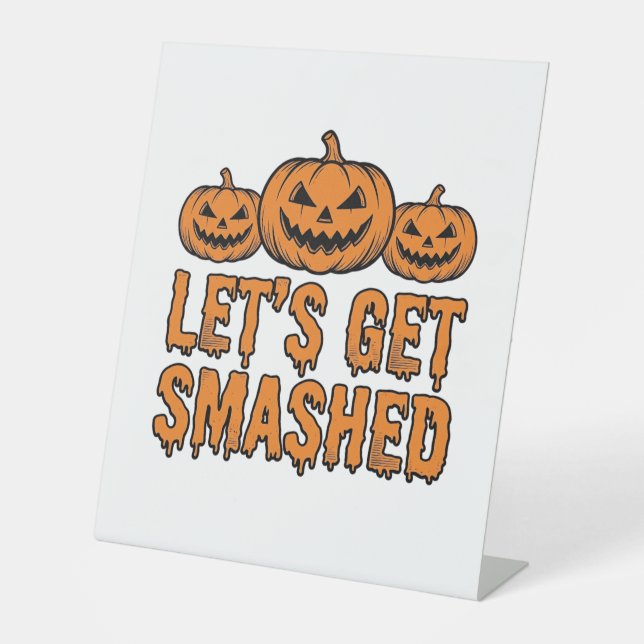 Funny Halloween Let’s Get Smashed Pumpkin Pedestal Sign (Front)
