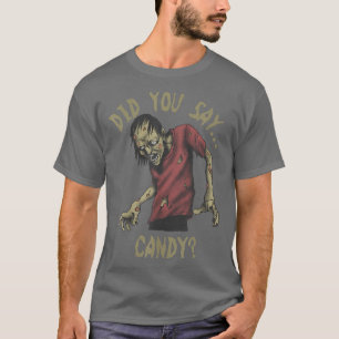 Funny Halloween Monster Zombie Did You Say Candy P T-Shirt