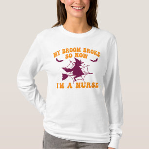 Funny Halloween My Broom Broke So Now I'm A Nurse T-Shirt