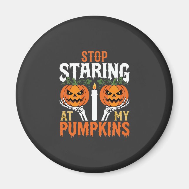 Funny Halloween Stop Staring at My Pumpkins Magnet (Front)