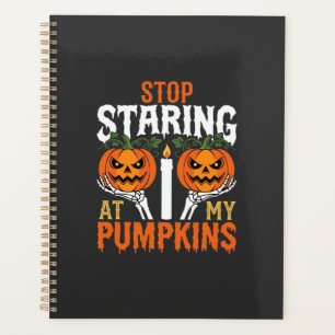 Funny Halloween Stop Staring at My Pumpkins Planner